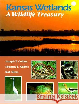 Kansas Wetlands: A Wildlife Treasury Joseph T. Collins Jim Minnerath John E. Hayes 9780700606351 University Press of Kansas