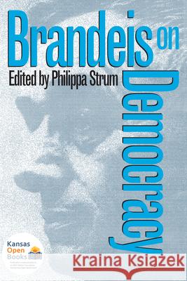 Brandeis on Democracy Louis D. Brandeis Philippa Strum 9780700606795