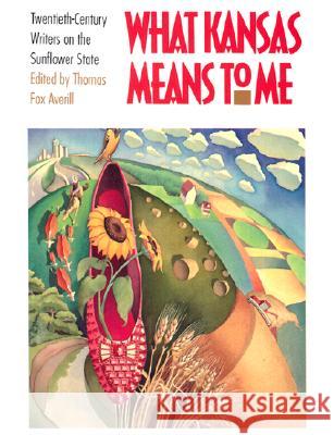 What Kansas Means to Me: Twentieth-Century Writers on the Sunflower State Averill, Thomas Fox 9780700607105