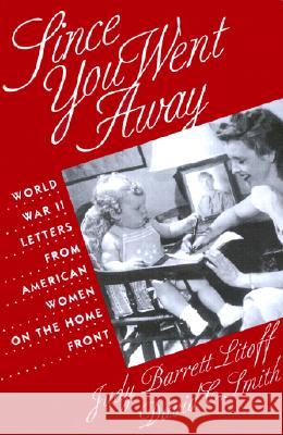 Since You Went Away: World War II Letters from American Women on the Home Front Litoff, Judy Barrett 9780700607143 University Press of Kansas