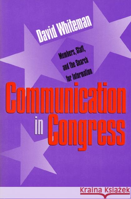 Communication in Congress: Members, Staff, and the Search for Information Whiteman, David 9780700607204