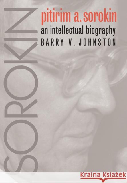 Pitirim Sorokin: An Intellectual Biography Johnston, Barry V. 9780700607365 University Press of Kansas