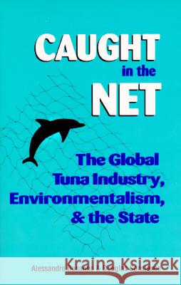 Caught in the Net: The Global Tuna Industry, Environmentalism, and the State Bonanno, Alessandro 9780700607396 University Press of Kansas