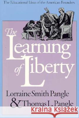The Learning of Liberty: The Educational Ideas of the American Founders Lorraine Smith Pangle Thomas L. Pangle 9780700607464 University Press of Kansas