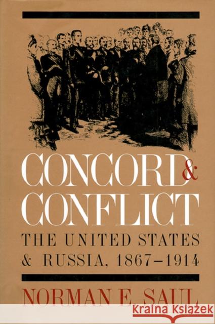 Concord and Conflict: The United States and Russia, 1867-1914 Saul, Norman E. 9780700607549 University Press of Kansas