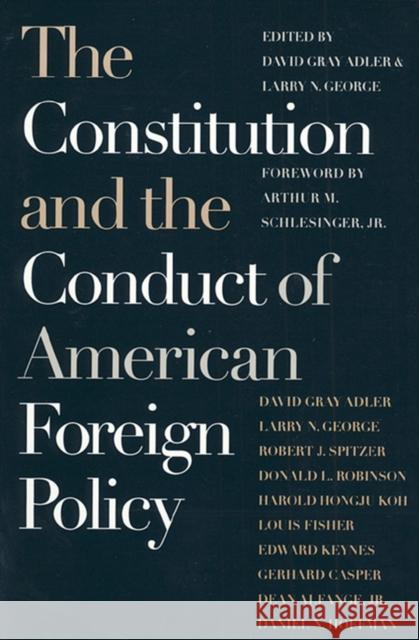 The Constitution and the Conduct of American Foreign Policy: Essays in Law and History Adler, David Gray 9780700607563 University Press of Kansas