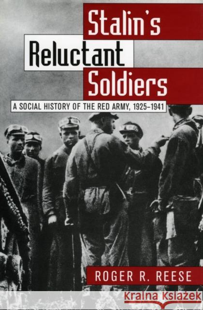 Stalin's Reluctant Soldier: A Social History of the Red Army, 1925-1941 Reese, Roger R. 9780700607723