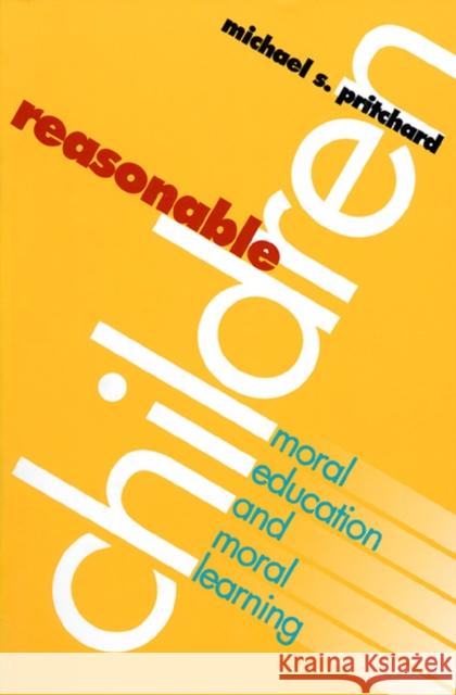 Reasonable Children: Moral Education and Moral Reasoning Pritchard, Michael S. 9780700607976 University Press of Kansas