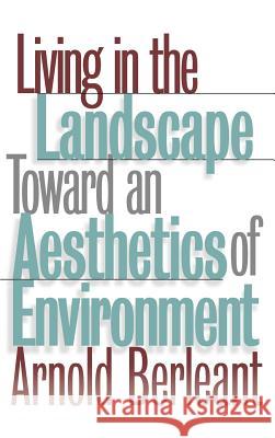 Living in the Landscape: Toward an Aesthetics of Environment Berleant, Arnold 9780700608119 University Press of Kansas