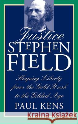 Justice Stephen Field Kens, Paul 9780700608171 University Press of Kansas