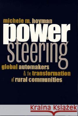 Power Steering: Global Automakers and the Transformation of Rural Communities Michele M. Hoyman 9780700608195 University Press of Kansas