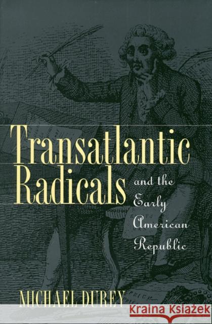 Transatlantic Radicals and the Early American Republic Michael Durey 9780700608232 University Press of Kansas