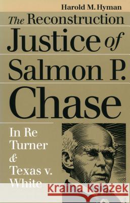 The Reconstruction Justice of Salmon P. Chase: In Re Turner and Texas v. White Hyman, Harold M. 9780700608355 University Press of Kansas