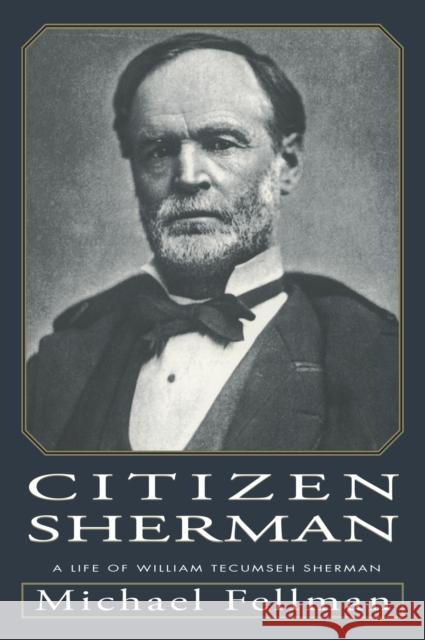 Citizen Sherman: A Life of William Tecumseh Sherman Fellman, Michael 9780700608409 University Press of Kansas