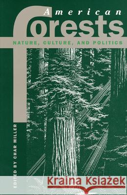 American Forests: Nature, Culture, and Politics Miller, Char 9780700608485 University Press of Kansas