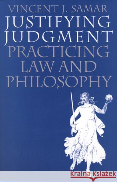 Justifying Judgment: Practicing Law and Philosophy Samar, Vincent J. 9780700608546 University Press of Kansas