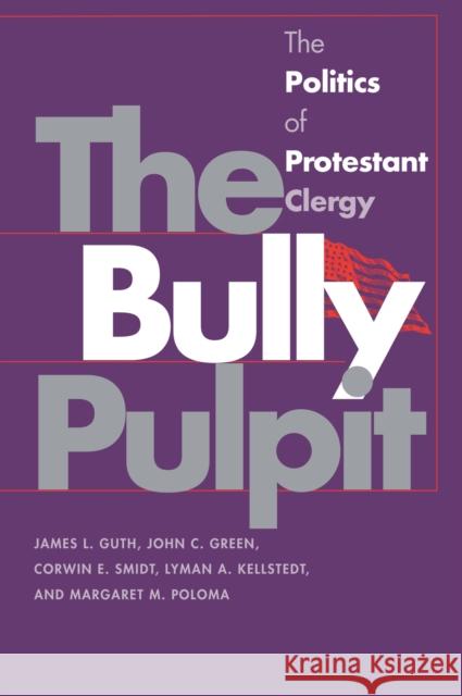 The Bully Pulpit: The Politics of Protestant Clergy Guth, James L. 9780700608683 University Press of Kansas