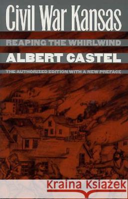 Civil War Kansas: Reaping the Whirlwind?the Authorized Edition with a New Preface Albert E. Castel 9780700608720