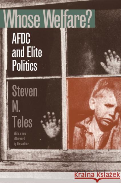 Whose Welfare?: Afdc and Elite Politics Steven Michael Teles Stephen M. Teles Steven Michael Teles 9780700608980