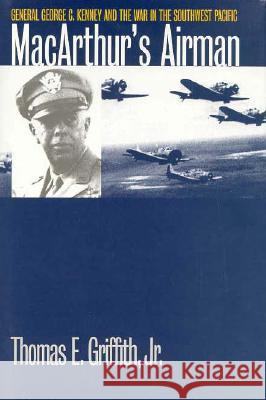 Mcarthur'S Airman : General George C.Kenney and the War in the Southwest Pacific Thomas E., Jr. Griffith 9780700609093