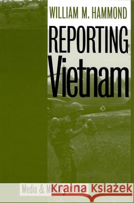 Reporting Vietnam: Media and Military at War Hammond, William 9780700609116