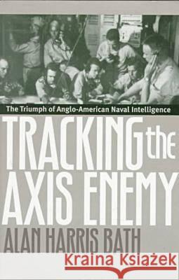 Tracking the Axis Enemy: The Triumph of Anglo-American Naval Intelligence Bath, Alan Harris 9780700609178