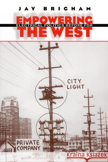 Empowering the West: Electrical Politics Before FDR Brigham, Jay 9780700609208 University Press of Kansas