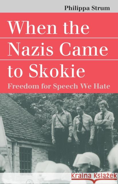 When the Nazis Came to Skokie: Freedom for the Speech We Hate Strum, Philippa 9780700609413