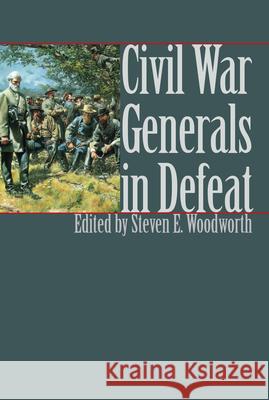 Civil War Generals in Defeat Steven E. Woodworth 9780700609437 University Press of Kansas