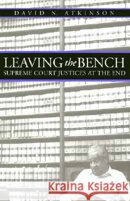 Leaving the Bench: Supreme Court Justices at the End Atkinson, David N. 9780700609468 University Press of Kansas