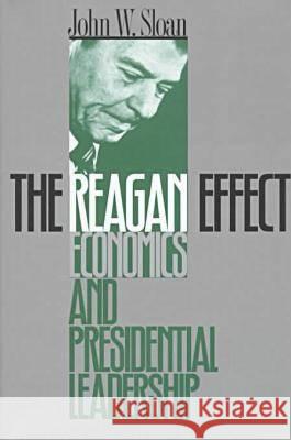 The Reagan Effect: Economics and Presidential Leadership Sloan, John W. 9780700609512