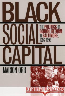 Black Social Capital: The Politics of School Reform in Baltimore, 1986-1999 Marion Orr 9780700609826 University Press of Kansas