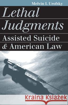 Lethal Judgments: Assisted Suicide and American Law Urofsky, Melvin I. 9780700610112 University Press of Kansas