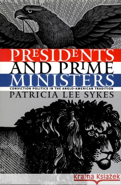 Presidents and Prime Ministers: Conviction Politics in the Anglo-American Tradition Sykes, Patricia Lee 9780700610174 University Press of Kansas
