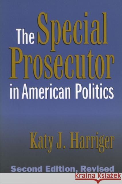 The Special Prosecutor in American Politics: Second Edition, Revised Harriger, Katy J. 9780700610204 University Press of Kansas