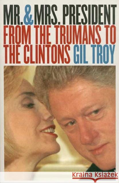 Mr. and Mrs. President: From the Trumans to the Clintons?second Edition, Revised Troy, Gil 9780700610341 University Press of Kansas
