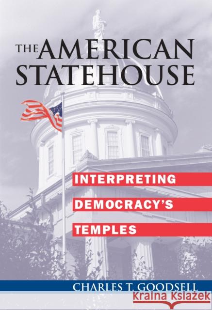 The American Statehouse: Interpreting Democracy's Temples Goodsell, Charles T. 9780700610440 University Press of Kansas