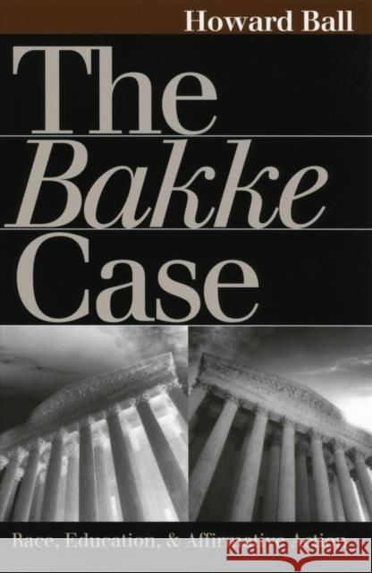 The Bakke Case : Race, Education and Affirmative Action Howard Ball N. E. H. Hull Peter Charles Hoffer 9780700610464 