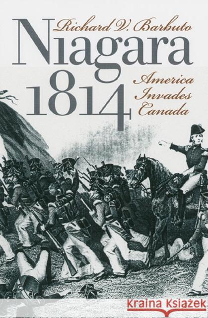 Niagara 1814: America Invades Canada Barbuto, Richard V. 9780700610525 University Press of Kansas