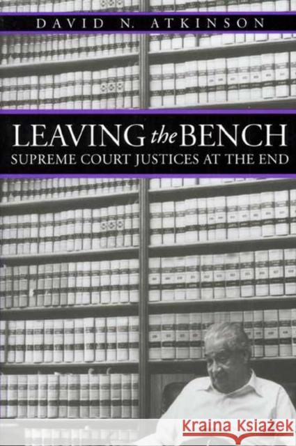 Leaving the Bench: Supreme Court Justices at the End Atkinson, David N. 9780700610587 University Press of Kansas