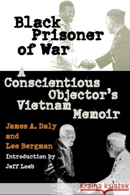 Black Prisoner of War: A Conscientious Objector's Vietnam Memoir James A. Daly Lee Bergman Lee Bergman 9780700610600 University Press of Kansas