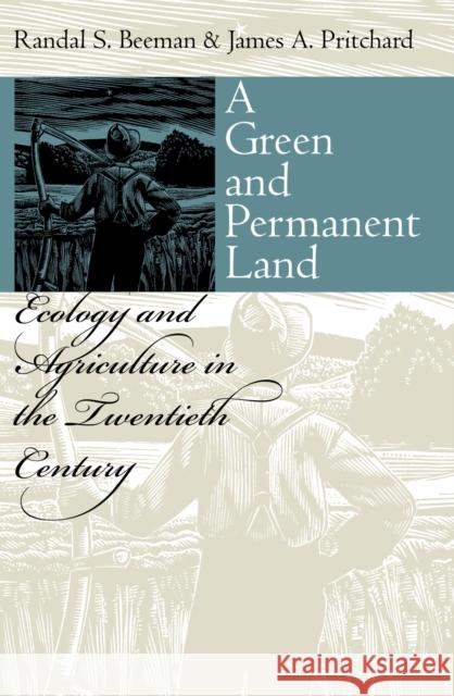 A Green and Permanent Land: Ecology and Agriculture in the Twentieth Century Beeman, Randal S. 9780700610662 University Press of Kansas