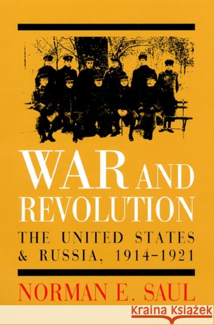 War and Revolution: The United States and Russia, 1914-1921 Saul, Norman E. 9780700610907 University Press of Kansas