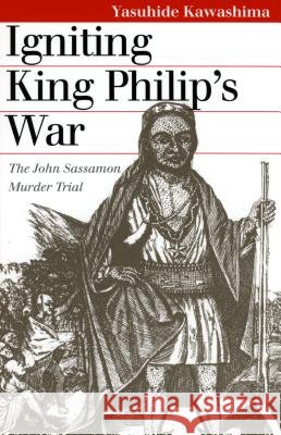 Igniting King Philip's War Yasuhide Kawashima 9780700610938 University Press of Kansas