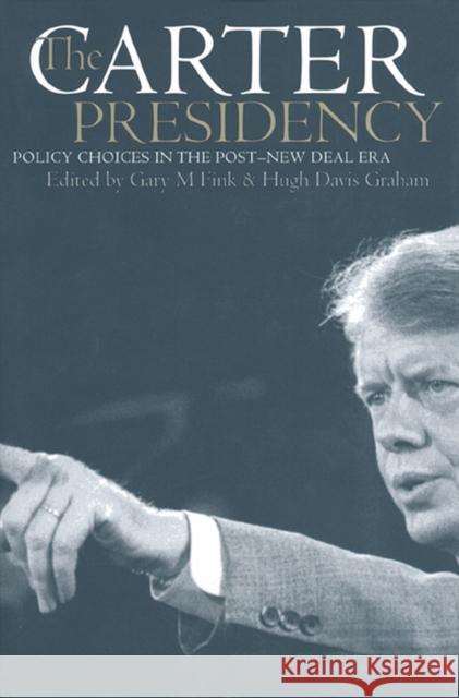 The Carter Presidency: Policy Choices in the Post-New Deal Era Fink, Gary M. 9780700610976 University Press of Kansas