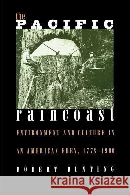 The Pacific Raincoast: Environment and Culture in an American Eden, 1778-1900 Robert Bunting 9780700611010 University Press of Kansas