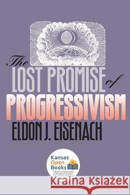 The Lost Promise of Progressivism Eldon J. Eisenach 9780700611041 University Press of Kansas