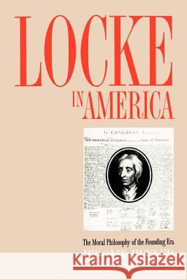 Locke in America: The Moral Philosophy of the Founding Era Jerome Huyler 9780700611089 University Press of Kansas