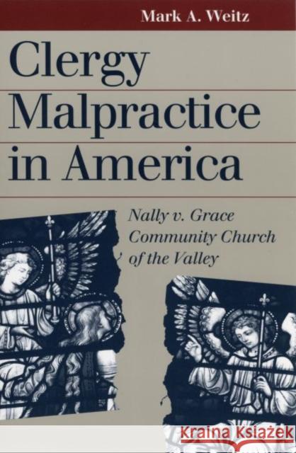 Clergy Malpractice in America: Nally V. Grace Community Church of the Valley Weitz, Mark A. 9780700611263 University Press of Kansas