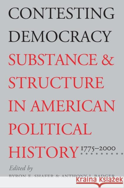 Contesting Democracy: Substance and Structure in American Political History, 1775-2000 Shafer, Byron E. 9780700611386 University Press of Kansas